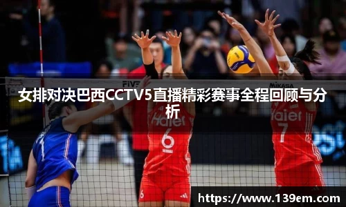 女排对决巴西CCTV5直播精彩赛事全程回顾与分析