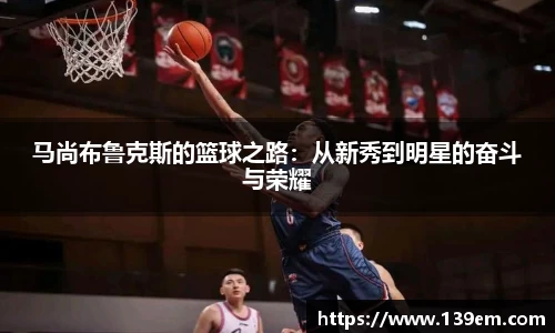 马尚布鲁克斯的篮球之路：从新秀到明星的奋斗与荣耀