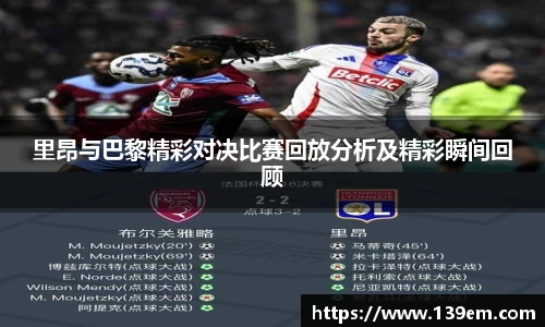 里昂与巴黎精彩对决比赛回放分析及精彩瞬间回顾