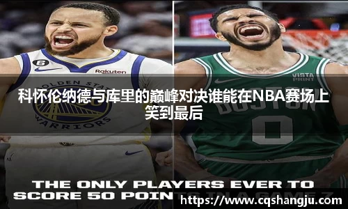 科怀伦纳德与库里的巅峰对决谁能在NBA赛场上笑到最后