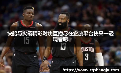 快船与火箭精彩对决直播尽在企鹅平台快来一起观看吧