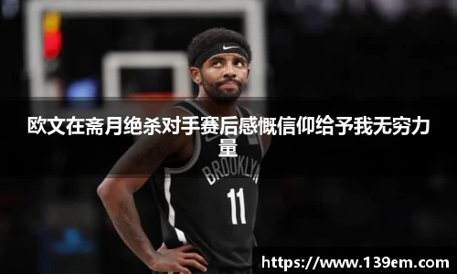 欧文在斋月绝杀对手赛后感慨信仰给予我无穷力量