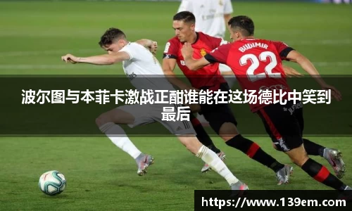 波尔图与本菲卡激战正酣谁能在这场德比中笑到最后