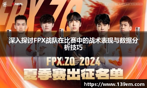深入探讨FPX战队在比赛中的战术表现与数据分析技巧